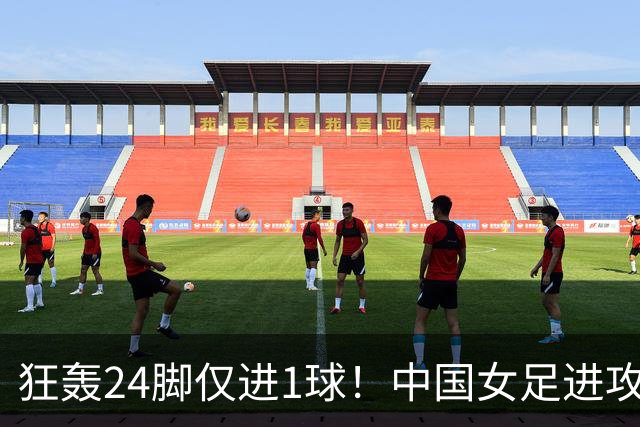 狂轰24脚仅进1球！中国女足进攻效率堪忧无缘亚运连胜
